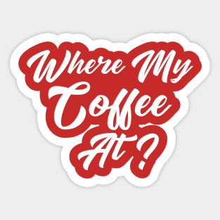 Where My Coffee At? Sticker